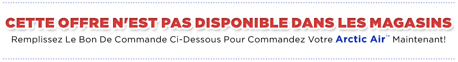 Remplissez Le Bon De Commande Ci-Dessous Pour Commandez Votre Arctic Air™ Maintenant!